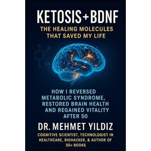Yildiz, Dr Mehmet Ketosis + BDNF: The Healing Molecules That Saved My Life: How I Reversed Metabolic Syndrome, Restored Brain Health, and Regained Vitality After 50 ... Performance Series by Dr Mehmet Yildiz) Yildiz, Dr Mehmet Ketosis + BDNF: The Healing Molecules That Saved My Life: How I Reversed Metabolic Syndrome, Restored Brain Health, and Regained Vitality After 50 ... Performance Series by Dr Mehmet Yildiz)