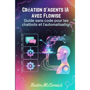 McCormick, Benton Création d'agents IA avec Flowise: Guide sans code pour les chatbots et l'automatisation McCormick, Benton Création d'agents IA avec Flowise: Guide sans code pour les chatbots et l'automatisation