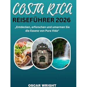 WRIGHT, OSCAR COSTA RICA REISEFÜHRER 2026: „Entdecken, erforschen und umarmen Sie die Essenz von Pura Vida“ WRIGHT, OSCAR COSTA RICA REISEFÜHRER 2026: „Entdecken, erforschen und umarmen Sie die Essenz von Pura Vida“