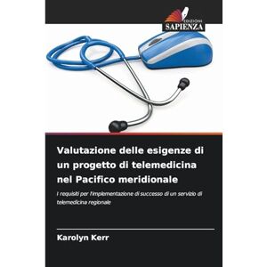 Kerr, Karolyn Valutazione delle esigenze di un progetto di telemedicina nel Pacifico meridionale: I requisiti per l'implementazione di successo di un servizio di telemedicina regionale Kerr, Karolyn Valutazione delle esigenze di un progetto di telemedicina nel Pacifico meridionale: I requisiti per l'implementazione di successo di un servizio di telemedicina regionale