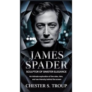 S. Troup, Chester James Spader: Sculptor of Sinister Elegance: An Intimate Exploration of the Roles, Risks, and Raw Intensity Behind the Screen S. Troup, Chester James Spader: Sculptor of Sinister Elegance: An Intimate Exploration of the Roles, Risks, and Raw Intensity Behind the Screen