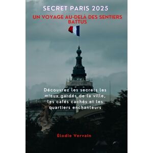 Vervain, Élodie Secret Paris 2025 Un voyage au-delà des sentiers battus: Découvrez les secrets les mieux gardés de la ville, les cafés cachés et les quartiers enchanteurs Vervain, Élodie Secret Paris 2025 Un voyage au-delà des sentiers battus: Découvrez les secrets les mieux gardés de la ville, les cafés cachés et les quartiers enchanteurs
