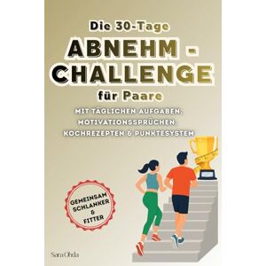 Ohda, Sara Die 30 Tage Abnehm-Challenge für Paare: Mit täglichen Aufgaben, Motivationssprüchen, Kochrezepten & Punktesystem Ohda, Sara Die 30 Tage Abnehm-Challenge für Paare: Mit täglichen Aufgaben, Motivationssprüchen, Kochrezepten & Punktesystem