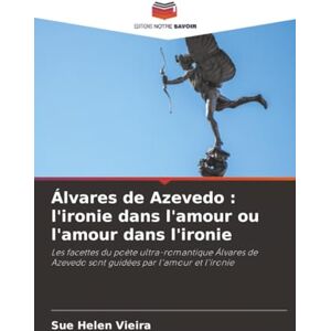 Vieira, Sue Helen Álvares de Azevedo : l'ironie dans l'amour ou l'amour dans l'ironie: Les facettes du poète ultra-romantique Álvares de Azevedo sont guidées par l'amour et l'ironie Vieira, Sue Helen Álvares de Azevedo : l'ironie dans l'amour ou l'amour dans l'ironie: Les facettes du poète ultra-romantique Álvares de Azevedo sont guidées par l'amour et l'ironie