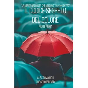 Tomaiuoli, Alex Il Codice Segreto del Colore: Parte Prima Tomaiuoli, Alex Il Codice Segreto del Colore: Parte Prima