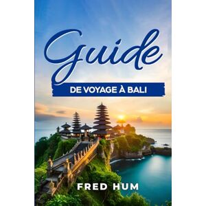 Hum, Fred Guide de voyage à Bali: Votre compagnon de voyage indispensable pour des aventures inoubliables avec 100 conseils et astuces supplémentaires Hum, Fred Guide de voyage à Bali: Votre compagnon de voyage indispensable pour des aventures inoubliables avec 100 conseils et astuces supplémentaires