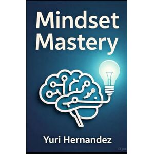 Hernandez, Yuri Mindset Mastery: Stop Overthinking and Unlock Clarity: Proven Techniques to Rewire Your Brain for Success and Habits Hernandez, Yuri Mindset Mastery: Stop Overthinking and Unlock Clarity: Proven Techniques to Rewire Your Brain for Success and Habits