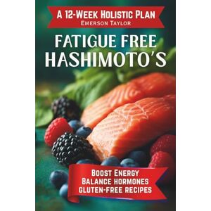 Taylor Fatigue Free Hashimoto’s: A 12-Week Holistic Plan to Boost Energy, Balance Hormones, Self-Heal Your Thyroid Naturally, and Thrive with Gluten-Free Recipes & Detox Taylor Fatigue Free Hashimoto’s: A 12-Week Holistic Plan to Boost Energy, Balance Hormones, Self-Heal Your Thyroid Naturally, and Thrive with Gluten-Free Recipes & Detox