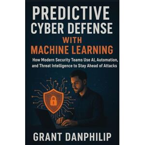 DanPhilip, Grant Predictive Cyber Defense with Machine Learning: How Modern Security Teams Use AI, Automation, and Threat Intelligence to Stay Ahead of Attacks DanPhilip, Grant Predictive Cyber Defense with Machine Learning: How Modern Security Teams Use AI, Automation, and Threat Intelligence to Stay Ahead of Attacks