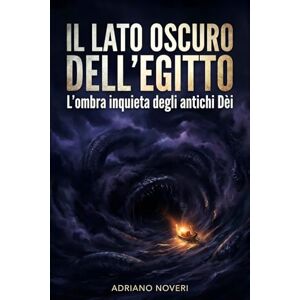 Noveri, Adriano IL LATO OSCURO DELL'EGITTO: L'OMBRA INQUIETA DEGLI ANTICHI DÈI: Un saggio avvincente su Seth, Apophis e i demoni che sfidavano l’ordine divino Noveri, Adriano IL LATO OSCURO DELL'EGITTO: L'OMBRA INQUIETA DEGLI ANTICHI DÈI: Un saggio avvincente su Seth, Apophis e i demoni che sfidavano l’ordine divino