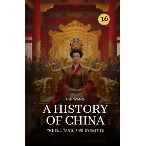 Wang, Hui The Sui, Tang, Five Dynasties: A History of China: PART TWO Wang, Hui The Sui, Tang, Five Dynasties: A History of China: PART TWO