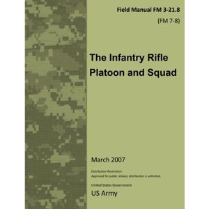 United Field Manual FM 3-21.8 (FM 7-8) The Infantry Rifle Platoon and Squad March 2007 United Field Manual FM 3-21.8 (FM 7-8) The Infantry Rifle Platoon and Squad March 2007