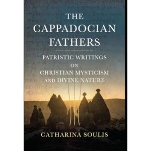 Soulis, Catharina The Cappadocian Fathers: Patristic Writings on Christian Mysticism and Divine Nature: Understanding Eastern Theology, Orthodox Saints, and Early Church Wisdom for Modern Readers Soulis, Catharina The Cappadocian Fathers: Patristic Writings on Christian Mysticism and Divine Nature: Understanding Eastern Theology, Orthodox Saints, and Early Church Wisdom for Modern Readers