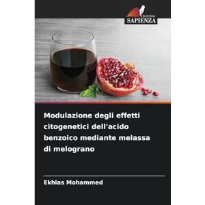 Mohammed, Ekhlas Modulazione degli effetti citogenetici dell'acido benzoico mediante melassa di melograno Mohammed, Ekhlas Modulazione degli effetti citogenetici dell'acido benzoico mediante melassa di melograno