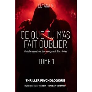 N., Elyana Ce que tu m'as fait oublier : Dark Romance Passé Effacé Amour Interdit Thriller Psychologique Mémoire Manipulée Suspense New Adult: Une ... et secrets enfouis. Pour les fans de N., Elyana Ce que tu m'as fait oublier : Dark Romance Passé Effacé Amour Interdit Thriller Psychologique Mémoire Manipulée Suspense New Adult: Une ... et secrets enfouis. Pour les fans de