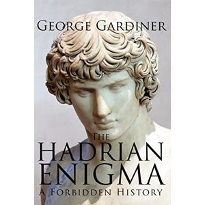 Gardiner, George The Hadrian Enigma: A Forbidden History Gardiner, George The Hadrian Enigma: A Forbidden History