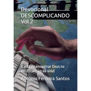 Ferreira Santos, Antonio Devocional DESCOMPLICANDO Volume 2: A arte de encontrar Deus no Wi-Fi caótico da vida! Ferreira Santos, Antonio Devocional DESCOMPLICANDO Volume 2: A arte de encontrar Deus no Wi-Fi caótico da vida!