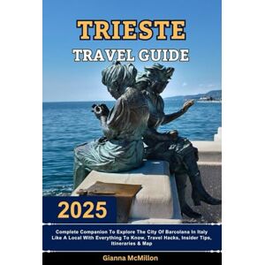 McMillon, Gianna Trieste Travel Guide: 2025 Complete Companion To Explore The City Of Barcolana In Italy Like A Local With Everything To Know, Travel Hacks, Insider ... Latest Unbeatable Editions With Map Guide) McMillon, Gianna Trieste Travel Guide: 2025 Complete Companion To Explore The City Of Barcolana In Italy Like A Local With Everything To Know, Travel Hacks, Insider ... Latest Unbeatable Editions With Map Guide)
