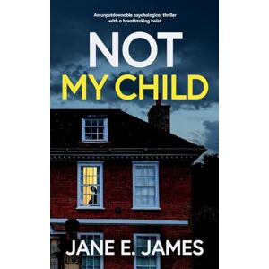 James, Jane E NOT MY CHILD an unputdownable psychological thriller with a breathtaking twist James, Jane E NOT MY CHILD an unputdownable psychological thriller with a breathtaking twist