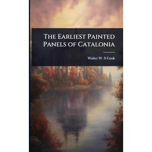 Cook, Walter W S The Earliest Painted Panels of Catalonia Cook, Walter W S The Earliest Painted Panels of Catalonia