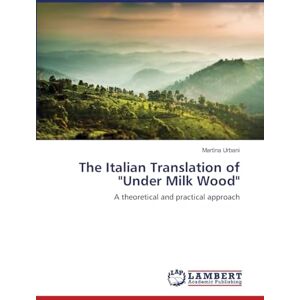 Urbani, Martina The Italian Translation of "Under Milk Wood": A theoretical and practical approach Urbani, Martina The Italian Translation of "Under Milk Wood": A theoretical and practical approach