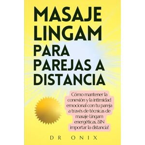ONIX, DR MASAJE LINGAM PARA PAREJAS A DISTANCIA: Cómo mantener la conexión y la intimidad emocional con tu pareja a través de técnicas de masaje Lingam ... importar la distancia!: 7 (Masaje Lingam ES) ONIX, DR MASAJE LINGAM PARA PAREJAS A DISTANCIA: Cómo mantener la conexión y la intimidad emocional con tu pareja a través de técnicas de masaje Lingam ... importar la distancia!: 7 (Masaje Lingam ES)