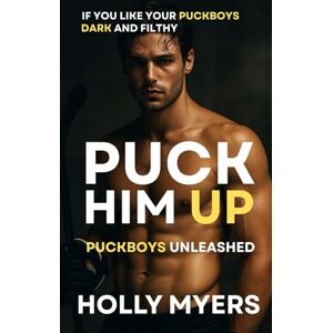 Myers, Holly Puck Him Up: A Dark, Rivals-to-Lovers MM Hockey Romance (Puckboys Unleashed) Myers, Holly Puck Him Up: A Dark, Rivals-to-Lovers MM Hockey Romance (Puckboys Unleashed)