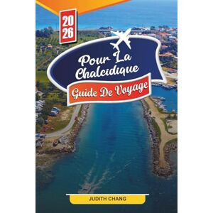 CHANG, JUDITH GUIDE DE VOYAGE POUR LA CHALCIDIQUE 2026: Découvrez des joyaux cachés, des monuments historiques, des conseils de voyage et des expériences de vacances inoubliables CHANG, JUDITH GUIDE DE VOYAGE POUR LA CHALCIDIQUE 2026: Découvrez des joyaux cachés, des monuments historiques, des conseils de voyage et des expériences de vacances inoubliables