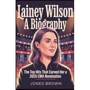 Brown, Jones Lainey Wilson: A Biography: The Top Hits That Earned Her a 2025 CMA Nomination Brown, Jones Lainey Wilson: A Biography: The Top Hits That Earned Her a 2025 CMA Nomination