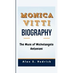 S. Hedrick, Alan MONICA VITTI BIOGRAPHY: The Muse of Michelangelo Antonioni S. Hedrick, Alan MONICA VITTI BIOGRAPHY: The Muse of Michelangelo Antonioni