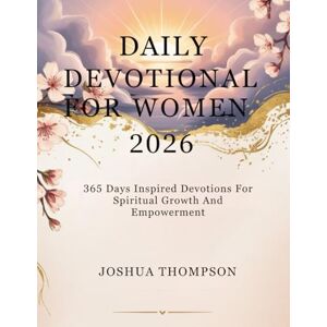 THOMPSON, JOSHUA DAILY DEVOTIONAL FOR WOMEN 2026: 365 Days Inspired Devotions For Spiritual Growth And Empowerment (5 MINUTES INSPIRATIONAL DEVOTIONS FOR DAILY REFLECTIONS) THOMPSON, JOSHUA DAILY DEVOTIONAL FOR WOMEN 2026: 365 Days Inspired Devotions For Spiritual Growth And Empowerment (5 MINUTES INSPIRATIONAL DEVOTIONS FOR DAILY REFLECTIONS)