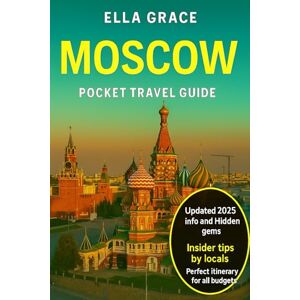 Grace, Ella Moscow Pocket Travel Guide: “Discover Moscow’s Iconic Landmarks, Hidden Gems, Local Tips, and Essential Travel Itinerary for Every Budget” Grace, Ella Moscow Pocket Travel Guide: “Discover Moscow’s Iconic Landmarks, Hidden Gems, Local Tips, and Essential Travel Itinerary for Every Budget”