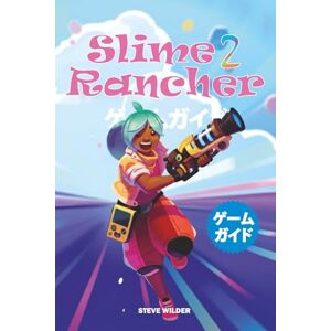 Steve Wilder SLIME RANCHER 2 ゲームガイド Steve Wilder SLIME RANCHER 2 ゲームガイド
