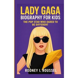 I. Roussel, Rodney Lady Gaga Biography for Kids:: The Pop Star Who Dared to Be Different I. Roussel, Rodney Lady Gaga Biography for Kids:: The Pop Star Who Dared to Be Different