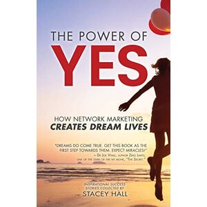 Hall, Stacey The Power of YES: How Network Marketing Creates Dream Lives Hall, Stacey The Power of YES: How Network Marketing Creates Dream Lives