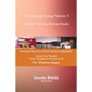 Gerardus Blokdyk - The Art of Service The Technology Strategy Playbook: IT Decisions That Drive Business Results Gerardus Blokdyk - The Art of Service The Technology Strategy Playbook: IT Decisions That Drive Business Results