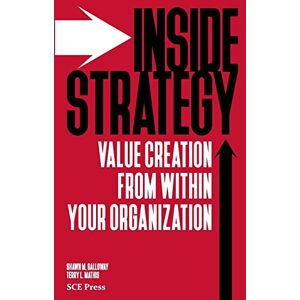 Galloway, Shawn M. Inside Strategy: Value Creation from within Your Organization Galloway, Shawn M. Inside Strategy: Value Creation from within Your Organization
