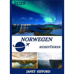 GIFFORD, JANET NORWEGEN REISEFÜHRER 2025: Erkunden Sie Norwegens historische Hauptstadt wie ein Einheimischer – Sehenswürdigkeiten, Geheimtipps, Essen & Whisky sowie Insidertipps für eine unvergessliche Reise GIFFORD, JANET NORWEGEN REISEFÜHRER 2025: Erkunden Sie Norwegens historische Hauptstadt wie ein Einheimischer – Sehenswürdigkeiten, Geheimtipps, Essen & Whisky sowie Insidertipps für eine unvergessliche Reise