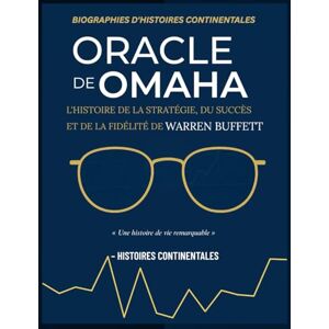 Stories, Continental ORACLE DE OMAHA: L'HISTOIRE DE LA STRATÉGIE, DU SUCCÈS ET DE LA FIDÉLITÉ DE WARREN BUFFETT (LEGENDS SERIES: INSPIRING LIVES, TIMELESS LESSONS) Stories, Continental ORACLE DE OMAHA: L'HISTOIRE DE LA STRATÉGIE, DU SUCCÈS ET DE LA FIDÉLITÉ DE WARREN BUFFETT (LEGENDS SERIES: INSPIRING LIVES, TIMELESS LESSONS)