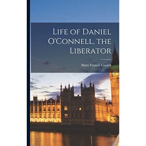 Cusack, Mary Francis Life of Daniel O'Connell, the Liberator Cusack, Mary Francis Life of Daniel O'Connell, the Liberator