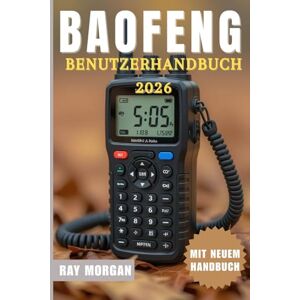 MORGAN, RAY BAOFENG-RADIO BENUTZERHANDBUCH 2026 MORGAN, RAY BAOFENG-RADIO BENUTZERHANDBUCH 2026