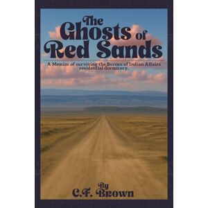 Brown, Connie F The Ghosts of Red Sands: A Memoir of Surviving the Bureau of Indian Affairs Residential Dormitory Brown, Connie F The Ghosts of Red Sands: A Memoir of Surviving the Bureau of Indian Affairs Residential Dormitory