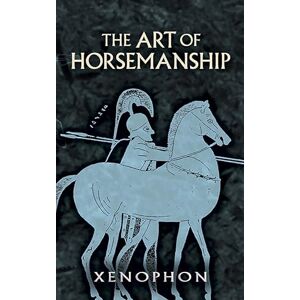Xenophon, Xenophon The Art of Horsemanship Xenophon, Xenophon The Art of Horsemanship