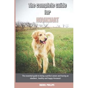 Philips The Complete Guide for Hovawart: The essential guide to being a perfect owner and having an obedient, healthy, and happy Hovawart Philips The Complete Guide for Hovawart: The essential guide to being a perfect owner and having an obedient, healthy, and happy Hovawart