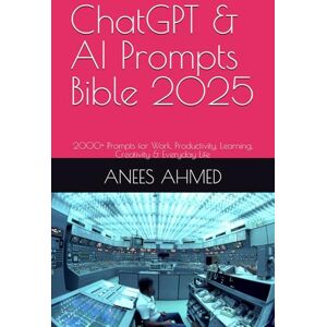 Ahmed ChatGPT & AI Prompts Bible 2025: 2000+ Prompts for Work, Productivity, Learning, Creativity & Everyday Life Ahmed ChatGPT & AI Prompts Bible 2025: 2000+ Prompts for Work, Productivity, Learning, Creativity & Everyday Life