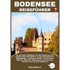 Ahlers, Warin S. BODENSEE REISEFÜHRER: Ihr perfekter Begleiter für den Bodensee: Ein umfassender Reiseführer zu Top-Attraktionen, Geheimtipps, regionaler Küche, ... und cleveren Routen rund um den Bodensee Ahlers, Warin S. BODENSEE REISEFÜHRER: Ihr perfekter Begleiter für den Bodensee: Ein umfassender Reiseführer zu Top-Attraktionen, Geheimtipps, regionaler Küche, ... und cleveren Routen rund um den Bodensee