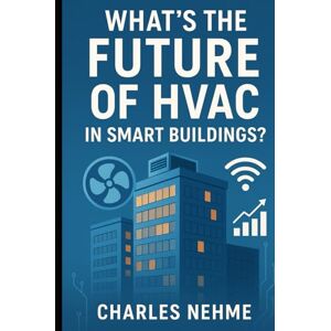 Nehme, Charles What’s the Future of HVAC in Smart Buildings ? Nehme, Charles What’s the Future of HVAC in Smart Buildings ?