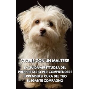 Books, Inkspire Vivere con un Maltese: La guida affettuosa del proprietario per comprendere e prendersi cura del tuo elegante compagno Books, Inkspire Vivere con un Maltese: La guida affettuosa del proprietario per comprendere e prendersi cura del tuo elegante compagno
