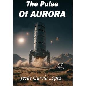 García López, Jesús The Pulse of Aurora (Aurora Saga (Book 1)) García López, Jesús The Pulse of Aurora (Aurora Saga (Book 1))