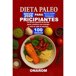 ONAROM DIETA PALEO PARA PRINCIPIANTES: La forma natural de perder peso, sentirse con energía y vivir la vida al máximo ONAROM DIETA PALEO PARA PRINCIPIANTES: La forma natural de perder peso, sentirse con energía y vivir la vida al máximo